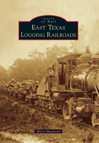 East Texas Logging Railroads, Texas, Images of Rail, Paperback