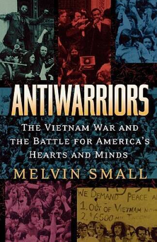Antiwarriors: The Vietnam War and the Battle for America\'s Hearts and Min - GOOD