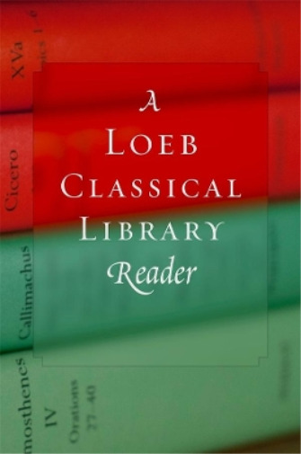 Loeb Classical Library A Loeb Classical Library Reader (Paperback)