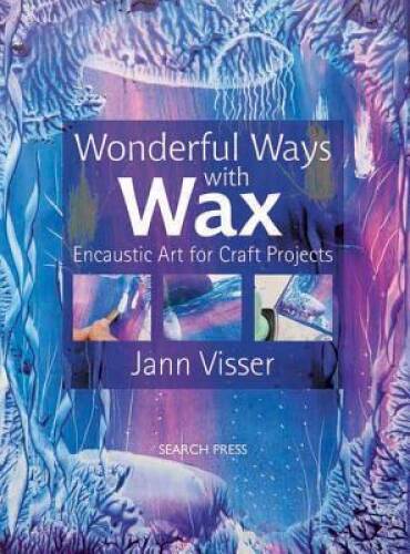 Wonderful Ways with Wax: Encaustic Art for Craft Projects - ACCEPTABLE