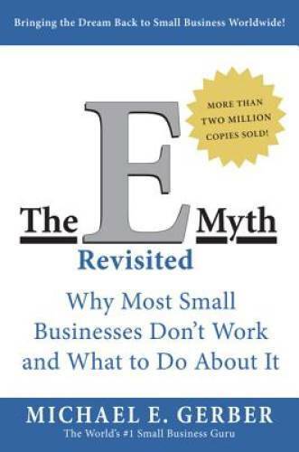 The E-Myth Revisited: Why Most Small Businesses Don\'t Work and What to Do - GOOD