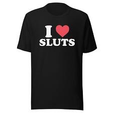 I Love Sluts Short Sleeve Ultra Soft 100% Cotton Unisex Crew Neck Top picture