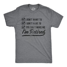 Mens I Don't Want To I Don't Have To You Can't Make Me I'm Retired Tshirt Funny picture