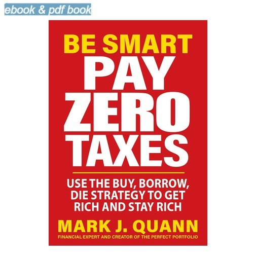 Be Smart Pay Zero Taxes: Use the Buy, Borrow, , Mark J. Quann 2026