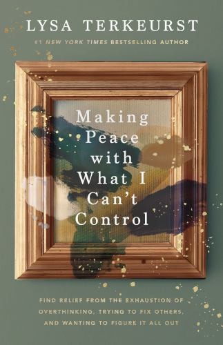 Making Peace with What I Can\'t Control, Lysa Terkeurst