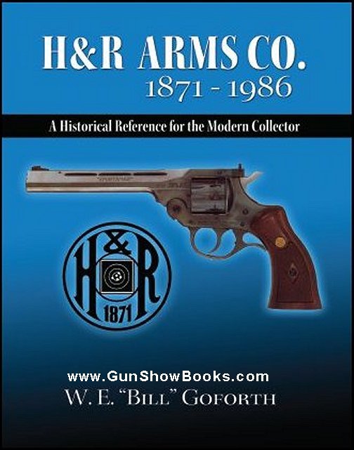 H&R Arms Co. 1871 - 1986  -A Historical Reference for the Collector-  (Goforth)