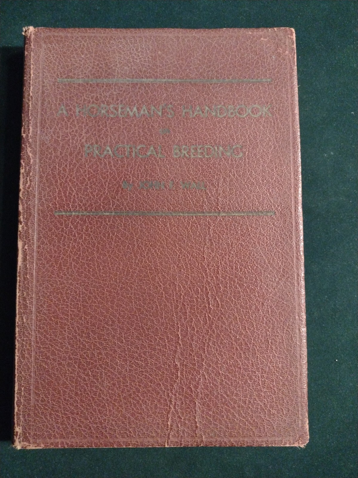 A Horseman’s Handbook On Practical Breeding By John F. Wall 1939 A Horseman’s Handbook On Practical Breeding By John F. Wall 1939