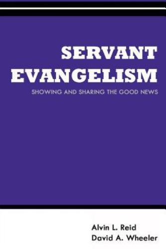 Servant Evangelism : Showing and Sharing Good News by David Wheeler and Alvin...