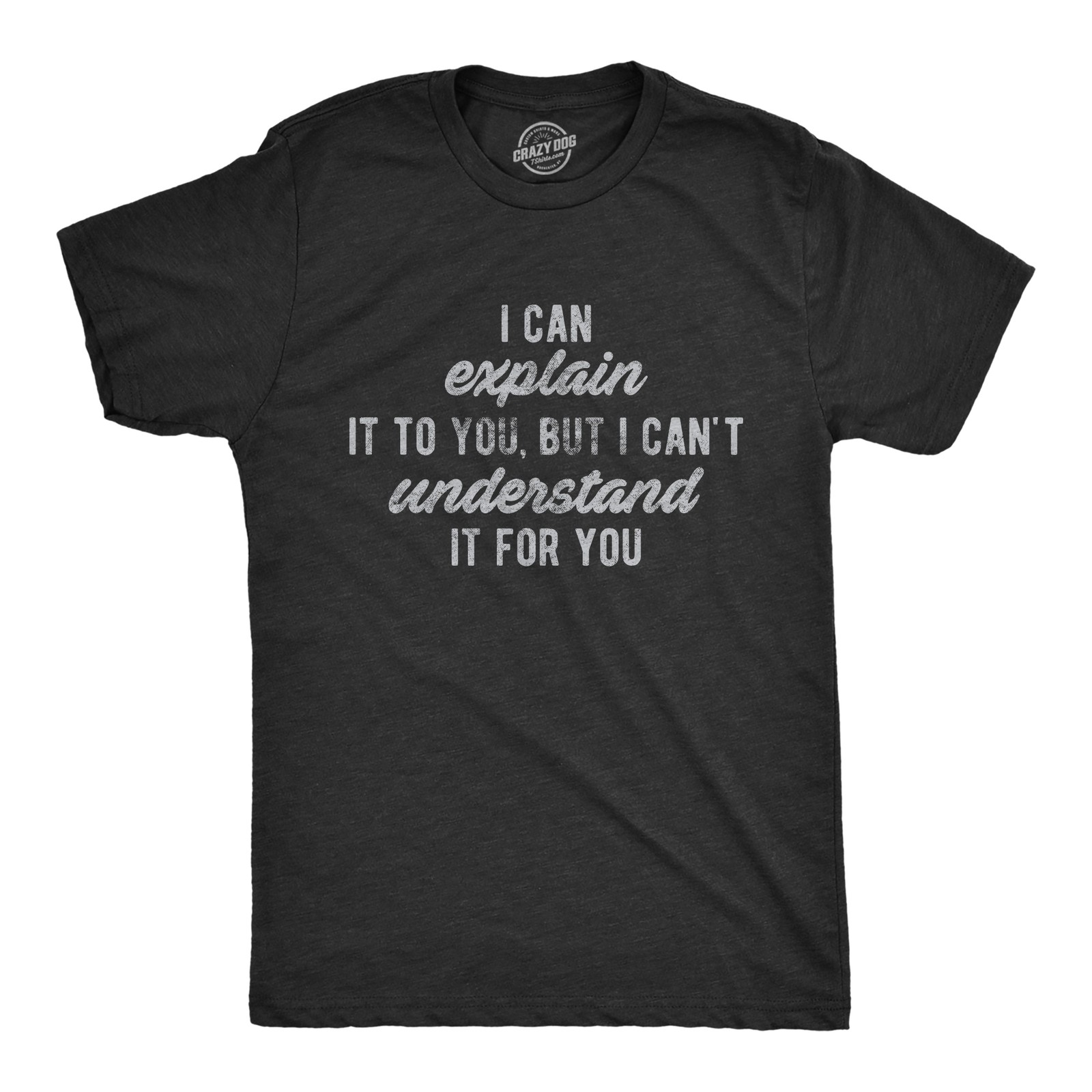 Mens I Can Explain It to You, But I Can\'t Understand It for You T Shirt Funny