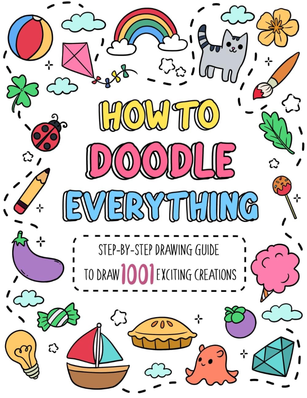 How to Doodle Everything: Step-by-Step Drawing Guide to Draw 1001 Exciting C...