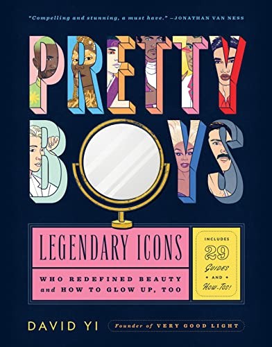 Pretty Boys: Legendary Icons Who Redefined Beauty (and How to Gl