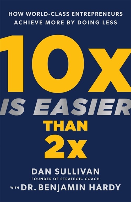 10x Is Easier Than 2x: How World-Class..., Dan Sullivan