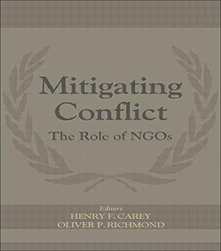 MITIGATING CONFLICT: THE ROLE OF NGOS (INTERNATIONAL By Henry F. Carey & Oliver