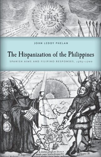 THE HISPANIZATION OF THE PHILIPPINES: SPANISH AIMS AND By John Leddy Phelan