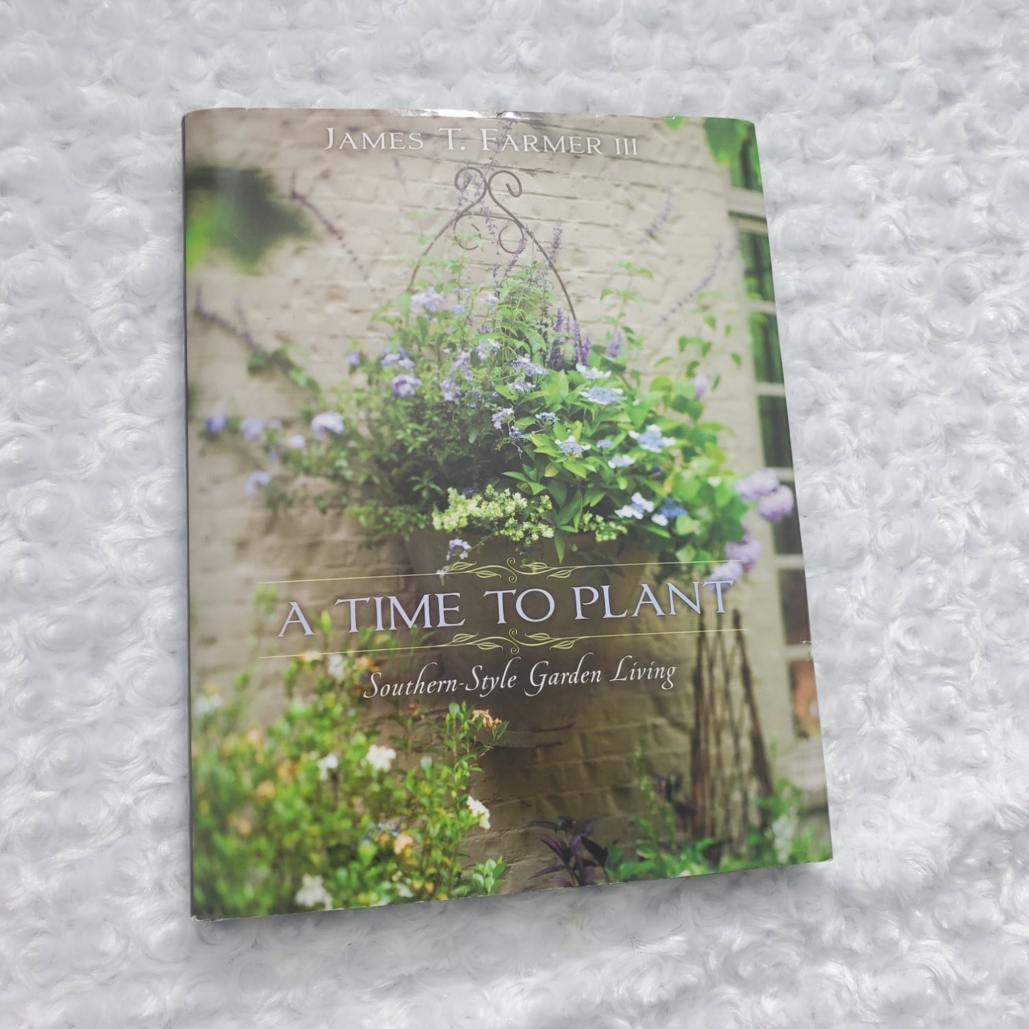James T. Farmer III A Time To Plant: Southern-Style Garden Living Hardcover