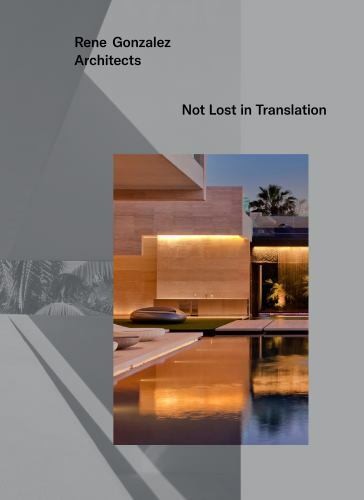 Rene Gonzalez Architects: Not Lost in Translation by Gonzalez, Rene Rene Gonzalez Architects: Not Lost in Translation by Gonzalez, Rene