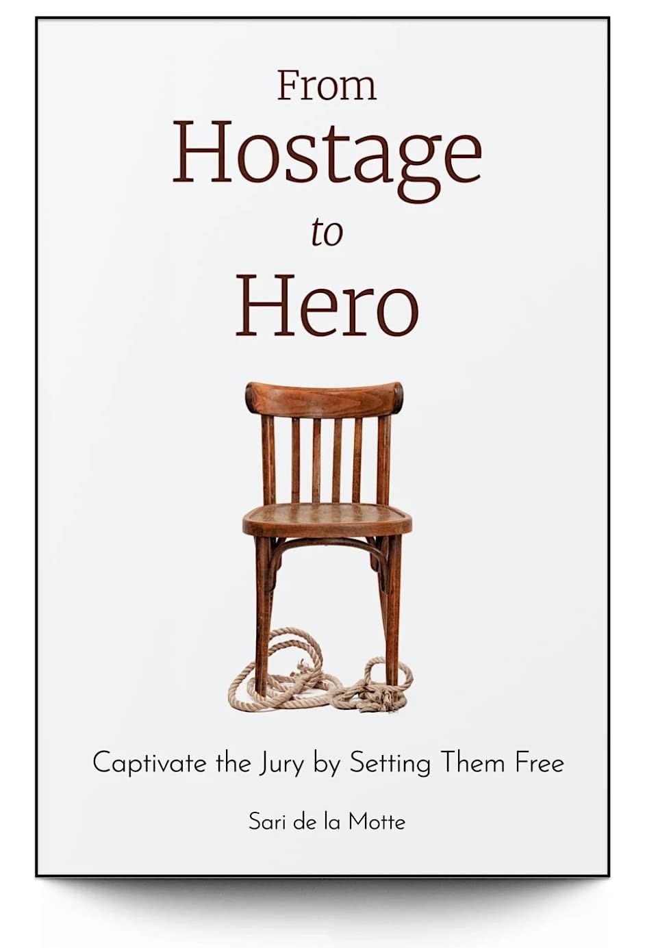 FROM HOSTAGE TO HERO : CAPTIVATE THE JURY BY SETTING THEM FREE... Sari De La Mot