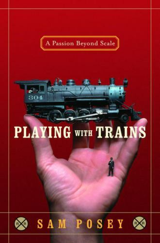 Playing with Trains: A Passion Beyond Scale - Hardcover By Posey, Sam - GOOD