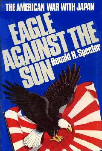 EAGLE AGAINST THE SUN (THE AMERICAN WAR WITH JAPAN) - Hardcover - GOOD EAGLE AGAINST THE SUN (THE AMERICAN WAR WITH JAPAN) - Hardcover - GOOD