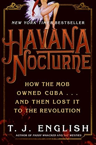 Havana Nocturne: How the Mob Owned Cuba and Then Lost It to the Revolution by E