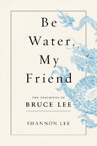 Be Water, My Friend: The Teachings of Bruce Lee (Paperback) – by Shannon Lee 