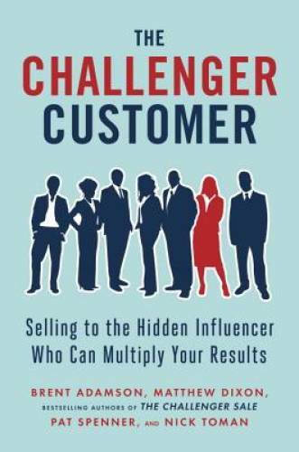 The Challenger Customer: Selling to the Hidden Influencer Who Can Multipl - GOOD The Challenger Customer: Selling to the Hidden Influencer Who Can Multipl - GOOD