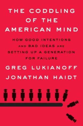 The Coddling of the American Mind: How Good Intentions and Bad Ideas Are - GOOD The Coddling of the American Mind: How Good Intentions and Bad Ideas Are - GOOD