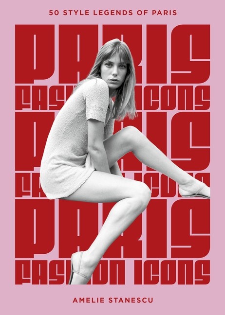 Paris Fashion Icons: Style Legends of the Iconic City Hardcover