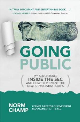 Going Public: My Adventures Inside the SEC and How to Prevent the N - VERY GOOD Going Public: My Adventures Inside the SEC and How to Prevent the N - VERY GOOD