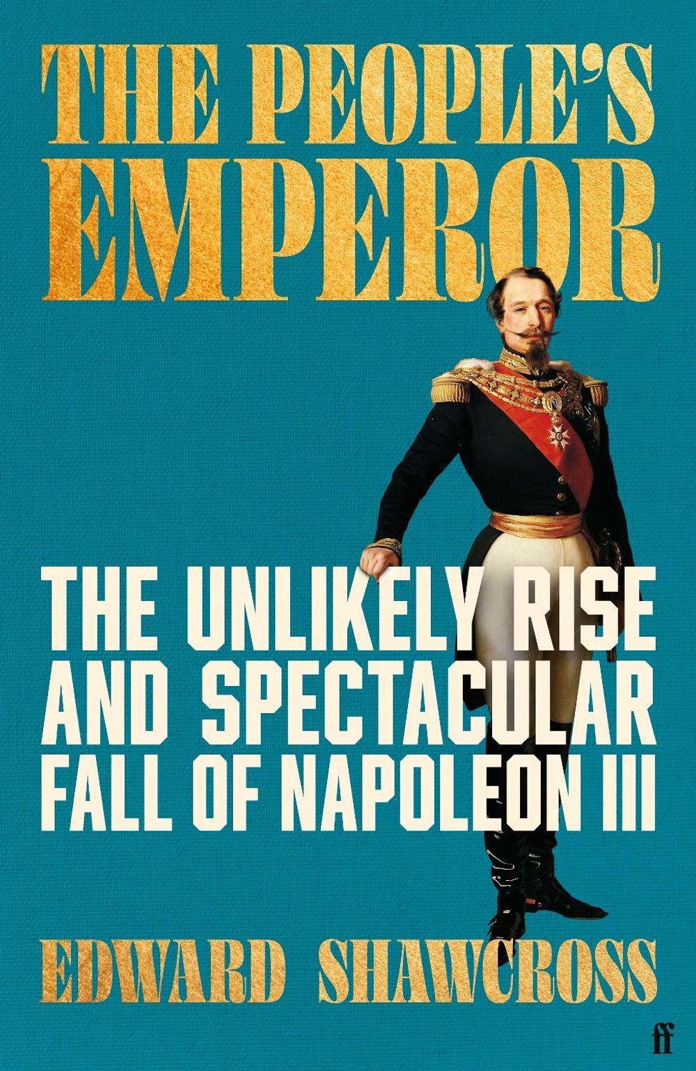The People\'s Emperor: The Unlikely Rise and Spectacular Fall of Napoleon III by