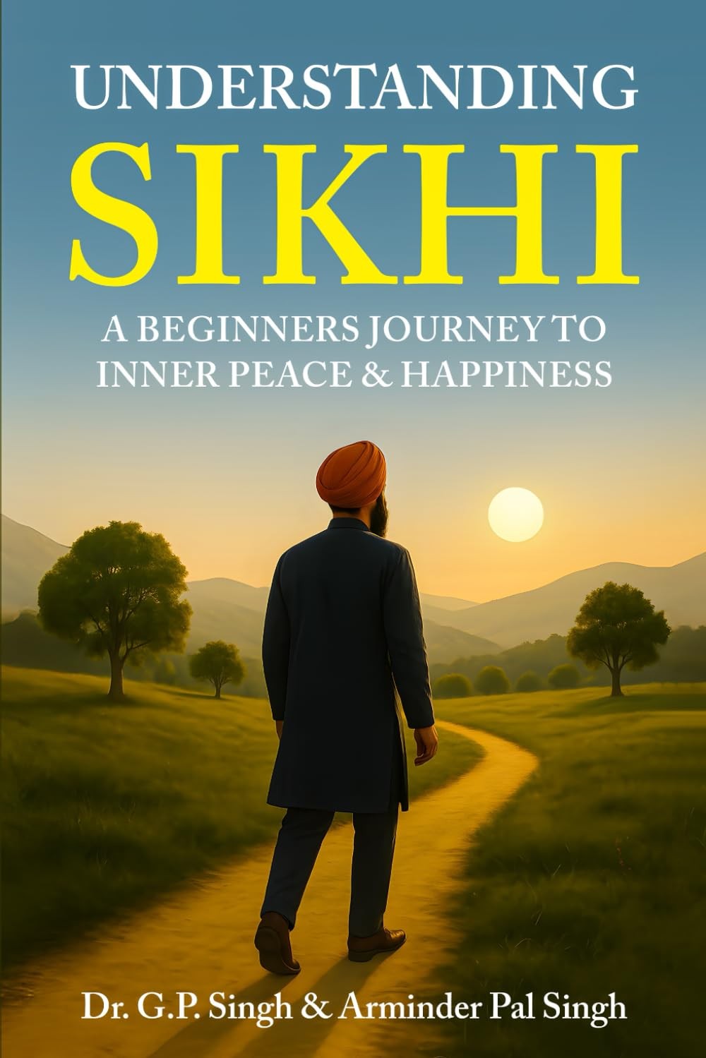 UNDERSTANDING SIKHI: A Beginner\'s Journey To Inner Peace & Happiness