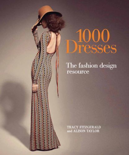 1000 Dresses: The Fashion Design Resource by Tracy Fitzgerald;  Alison Taylor