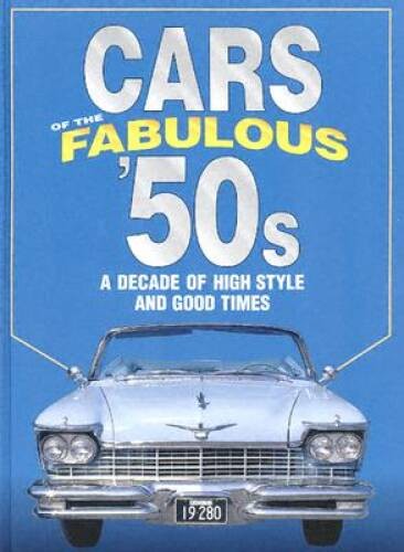 Cars of the Fabulous 50s: A Decade of High Style and Good Times: A Decade - GOOD Cars of the Fabulous 50s: A Decade of High Style and Good Times: A Decade - GOOD