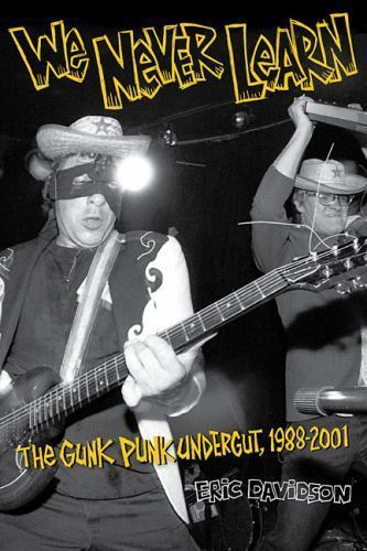 We Never Learn: The Gunk Punk Undergut, 1988-2001 by Davidson, Eric
