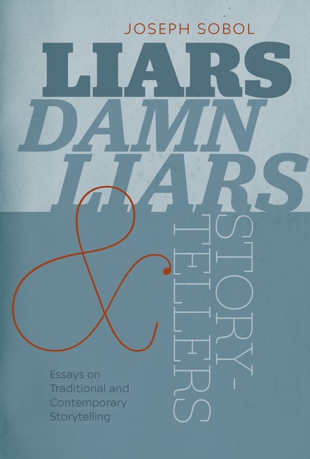 Liars, Damn Liars, And Storytellers: Essays On Traditional A...