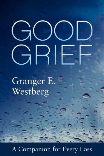 Good Grief: A Companion for Every Loss by Westberg, Granger E. Good Grief: A Companion for Every Loss by Westberg, Granger E.