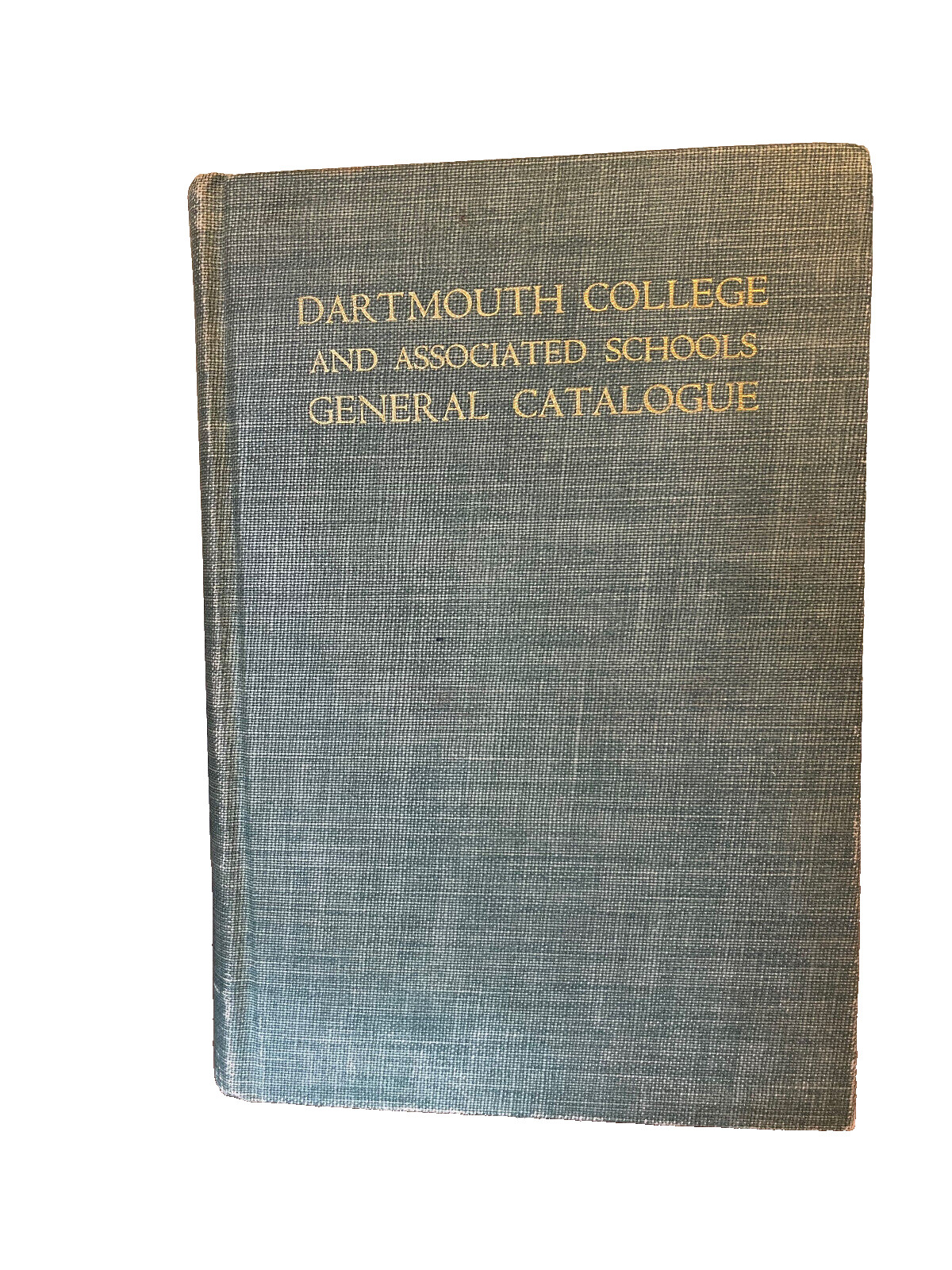Dartmouth College General Catalogue, 1769 to 1940, Alumni and Faculty Record Dartmouth College General Catalogue, 1769 to 1940, Alumni and Faculty Record