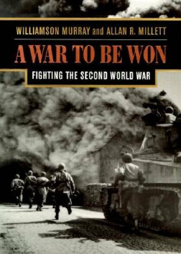 A War To Be Won: Fighting the Second World War - Hardcover - GOOD A War To Be Won: Fighting the Second World War - Hardcover - GOOD