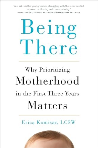 Being There: Why Prioritizing Motherhood in the First Three Y - VERY GOOD Being There: Why Prioritizing Motherhood in the First Three Y - VERY GOOD