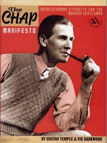 The Chap Manifesto. Revolutionary Etiquette For The Modern Gentl