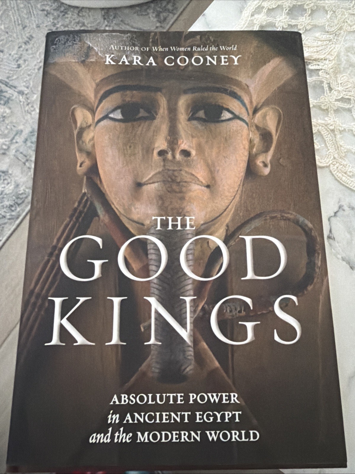 Good Kings : Absolute Power in Ancient Egypt and the Modern World by Kara Cooney Good Kings : Absolute Power in Ancient Egypt and the Modern World by Kara Cooney