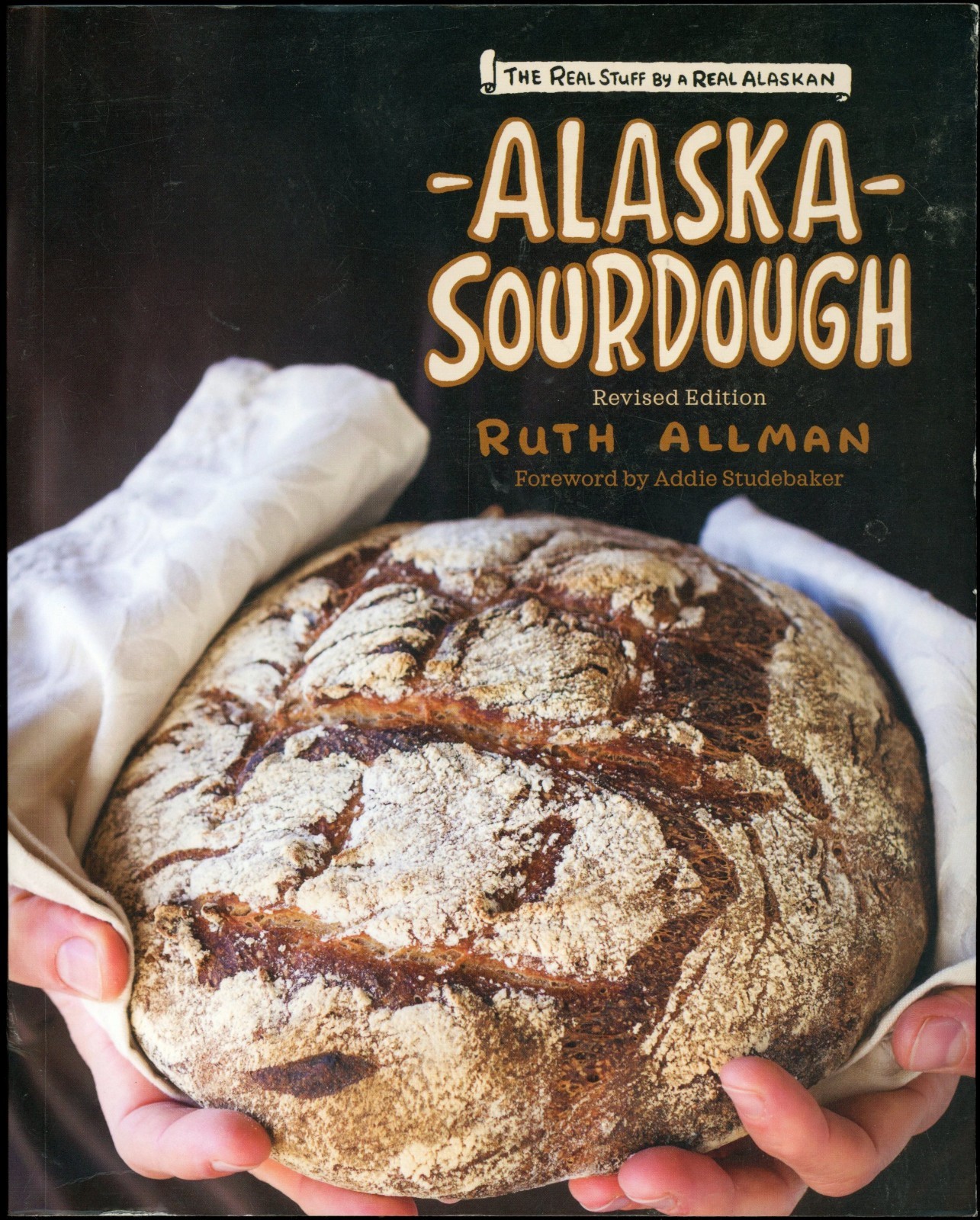 Alaska Sourdough, Revised Edition : The Real Stuff by a Real Alaskan by Ruth Alaska Sourdough, Revised Edition : The Real Stuff by a Real Alaskan by Ruth