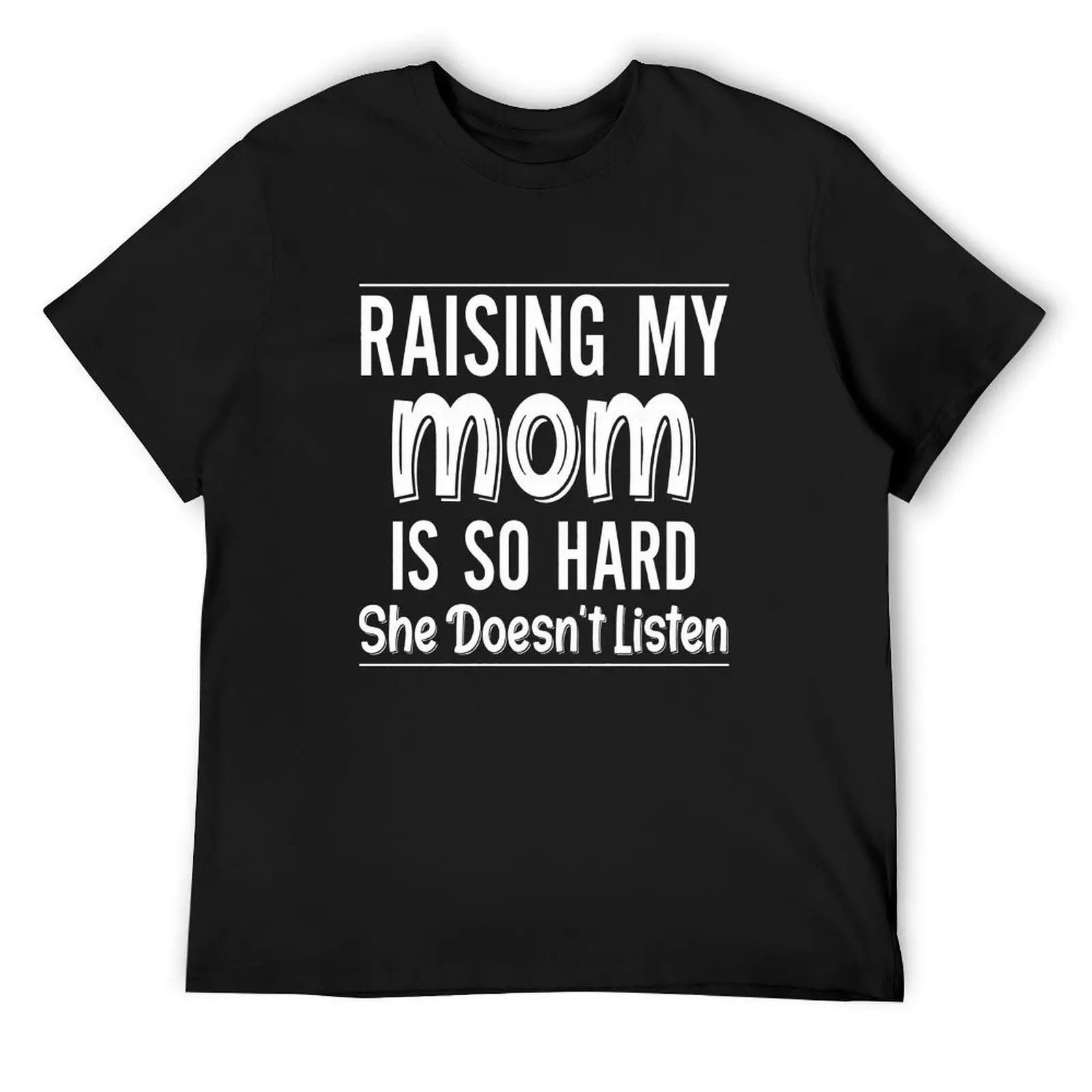 Mom Quote T-Shirt, Raising My Mom Is So Hard She Doesn’t Listen Shirt