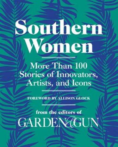 Southern Women: More Than 100 Stories of Artists, Innovators, and Icons ( - GOOD