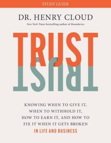 Trust Study Guide: Knowing When to Give It, When to Withhold It, How to E - GOOD Trust Study Guide: Knowing When to Give It, When to Withhold It, How to E - GOOD