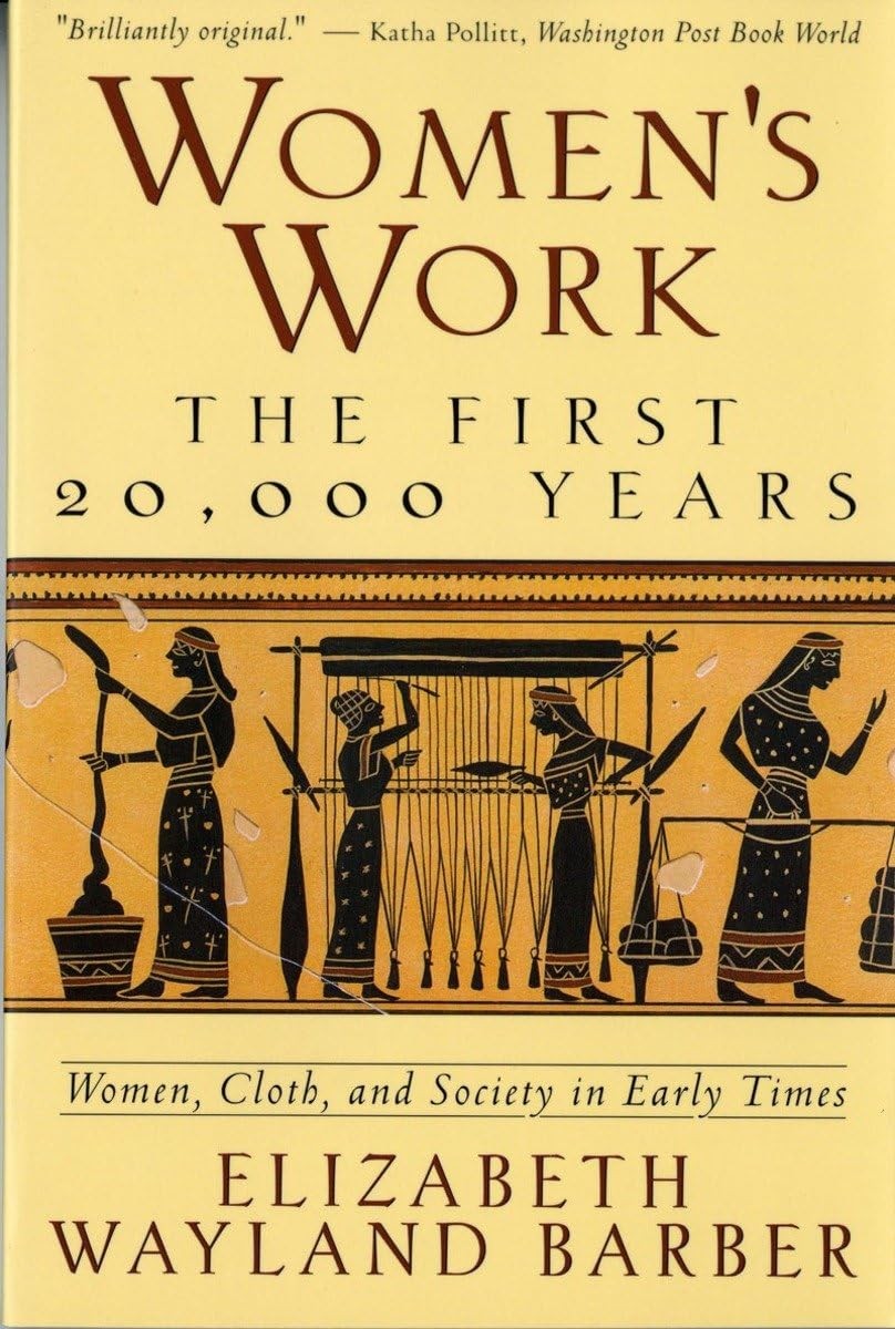 Women\'s Work: The First 20,000 Years - Women, Cloth, and Society in Early Ti...