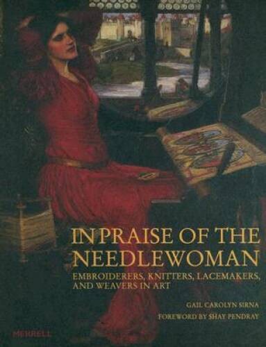 In Praise of the Needlewoman: Embroiderers, Knitters, Lacemakers and Weav - GOOD In Praise of the Needlewoman: Embroiderers, Knitters, Lacemakers and Weav - GOOD