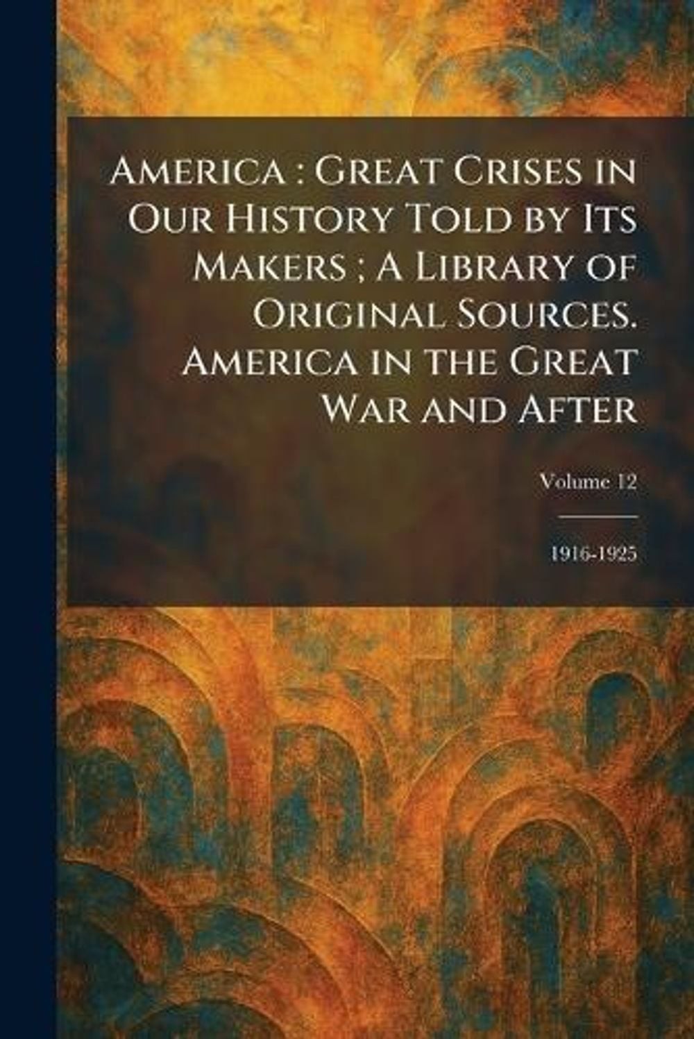 America: Great Crises in Our History Told by Its Makers; A Library of Original S