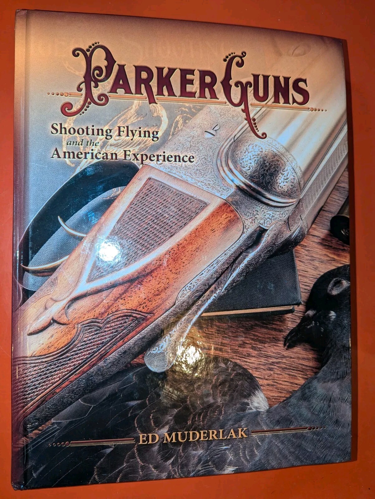PARKER GUNS, SHOOTING FLYING AND THE AMERICAN EXPERIENCE By Ed Muderlak *VG+* PARKER GUNS, SHOOTING FLYING AND THE AMERICAN EXPERIENCE By Ed Muderlak *VG+*