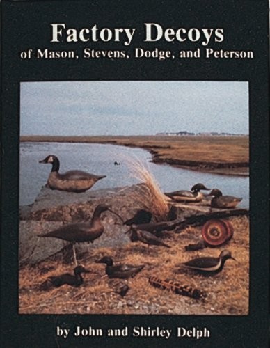FACTORY DECOYS OF MASON, STEVENS, DODGE, AND PETERSON By John And Shirley Delph